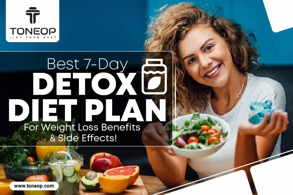 Best 7-Day Detox Diet Plan For Weight Loss: Benefits And Foods To Eat!