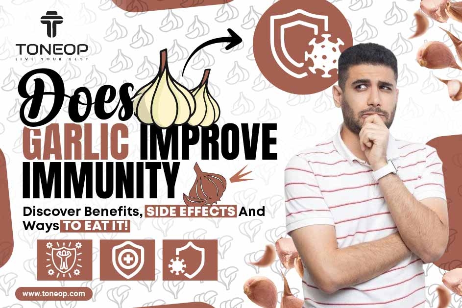 Does Garlic Improve Immunity? Discover Benefits, Side Effects And Ways To Eat It! 