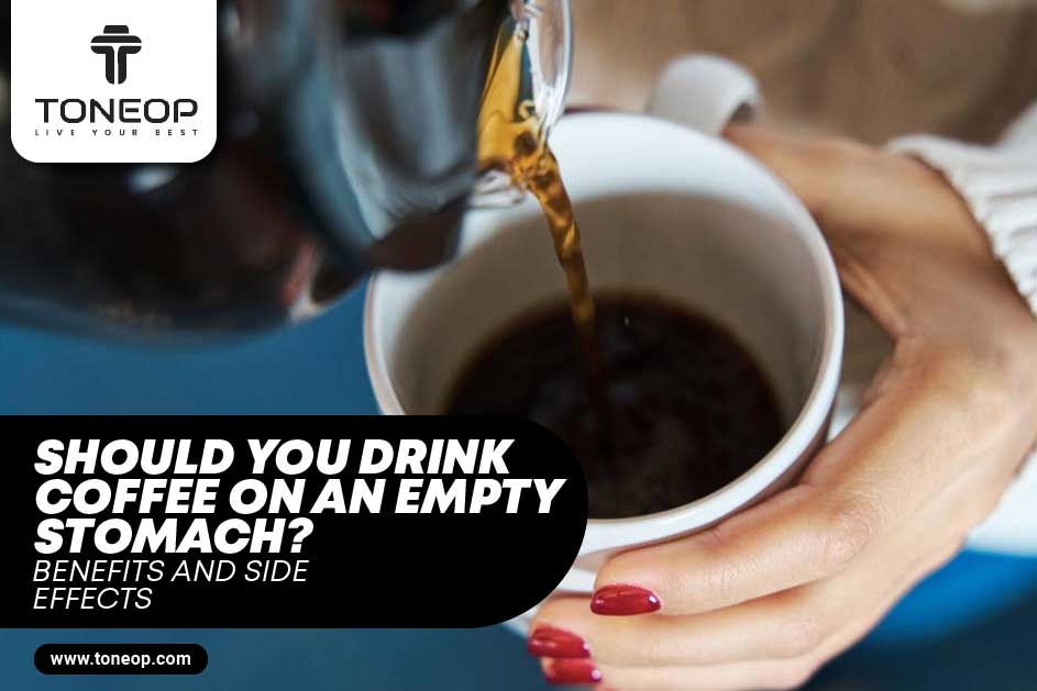 Should You Drink Coffee On An Empty Stomach? Know These 7 Benefits And Side Effects First!