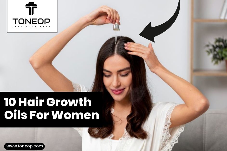 10 Hair Growth Oils For Women With Tips To Increase Volume And Thickness!