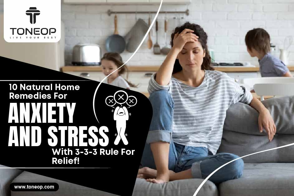 10 Natural Home Remedies For Anxiety And Stress With 3-3-3 Rule For Relief!