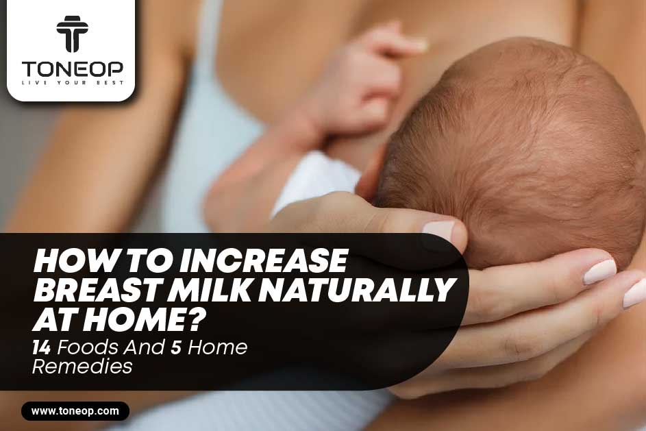 How To Increase Breast Milk Naturally At Home? 14 Foods And 5 Home Remedies To Boost Lactation