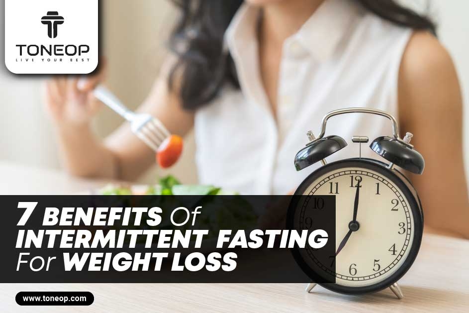 7 Benefits Of Intermittent Fasting For Weight Loss: Types, Insights, and Essential Tips for Lasting Results!