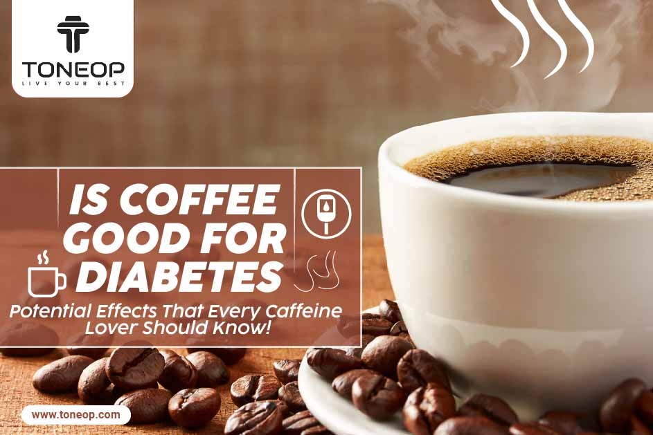 Is Coffee Good For Diabetes? Potential Effects That Every Caffeine Lover Should Know!