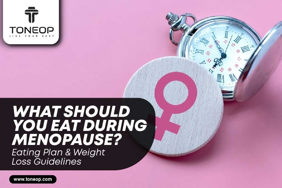 Get A Menopause Eating Plan With Weight Loss Diet Guidelines And Food Considerations!