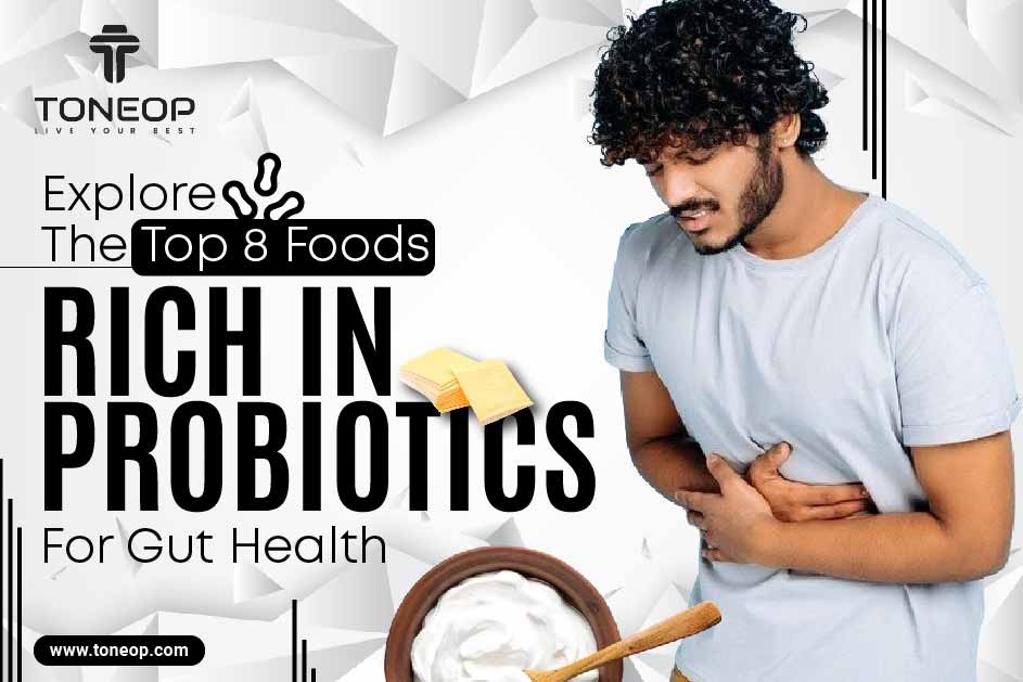 Explore The Top 8 Foods Rich In Probiotics For Gut Health