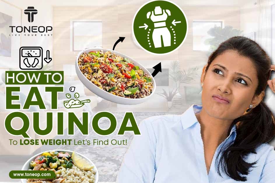 How To Eat Quinoa To Lose Weight? Let’s Find Out! 