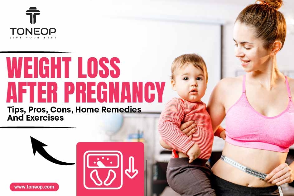 Weight Loss After Pregnancy: Tips, Pros, Cons, Home Remedies And Exercises