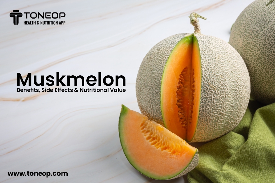 Muskmelon Benefits, Side Effects And Nutritional Value