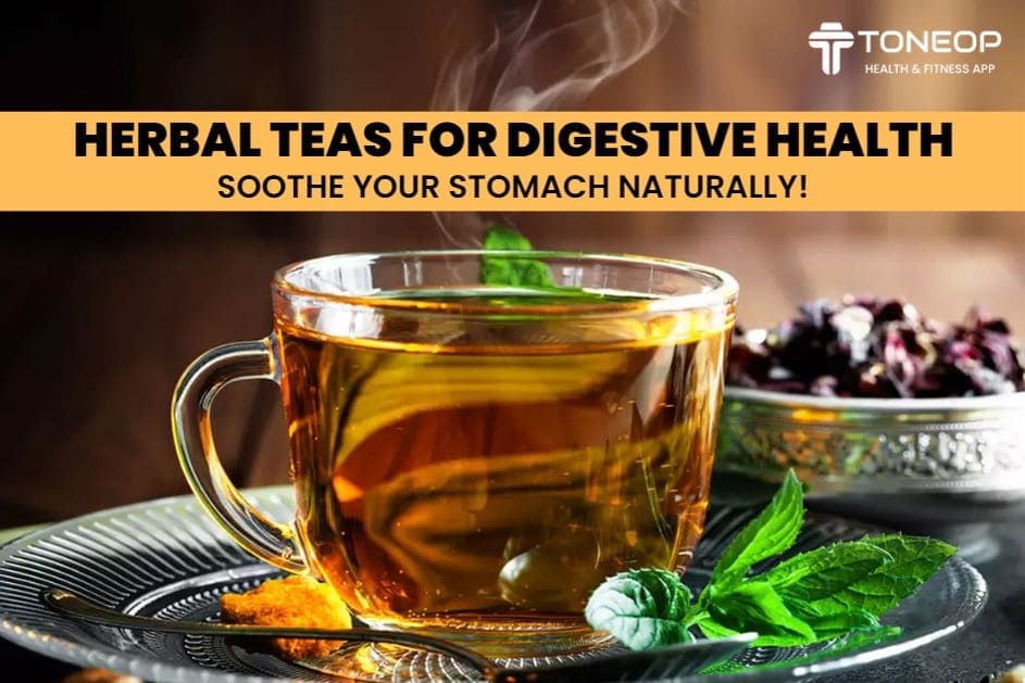 Herbal Teas For Digestive Health: Soothe Your Stomach Naturally!