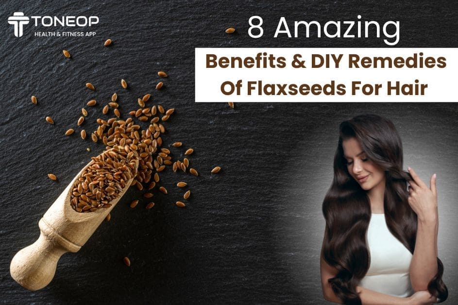 8 Amazing Benefits & DIY Remedies Of Flaxseeds For Hair