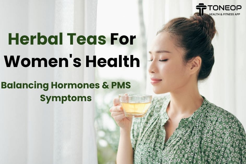 Herbal Teas For Women's Health: Balancing Hormones And PMS Symptoms