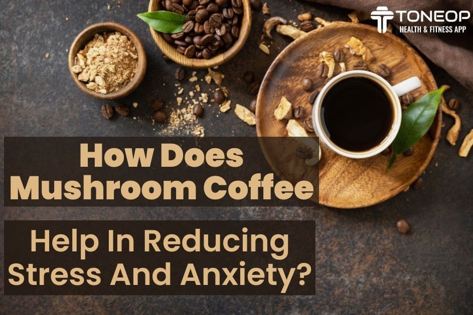 How Does Mushroom Coffee Help In Reducing Stress And Anxiety?