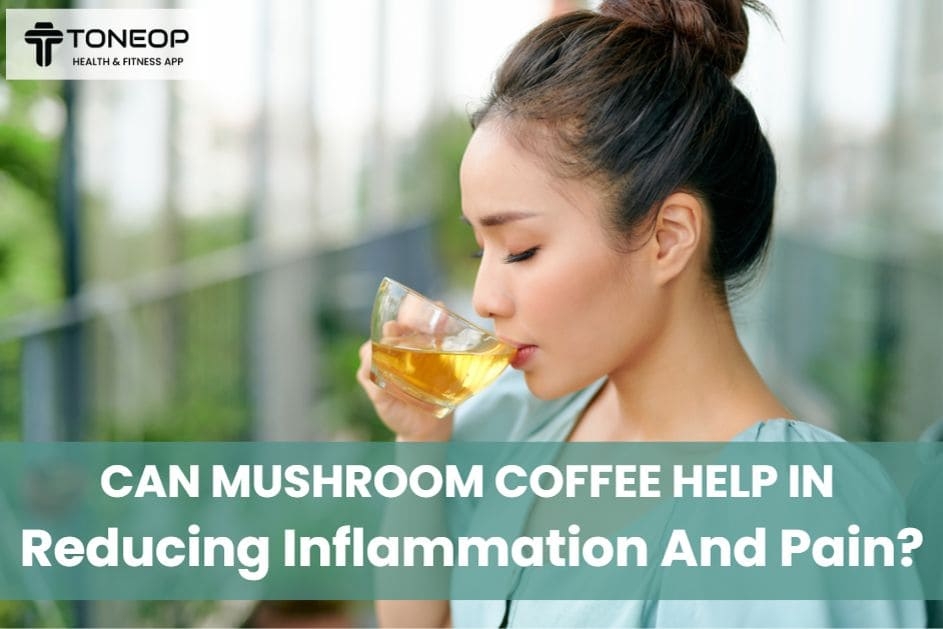 Can Mushroom Coffee Help in Reducing Inflammation and Pain?