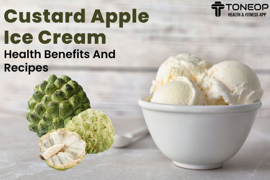 Custard Apple Ice Cream: Health Benefits And Recipes