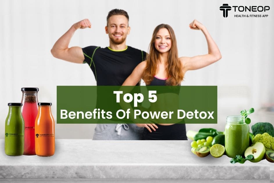 Top 5 Benefits Of Power Detox