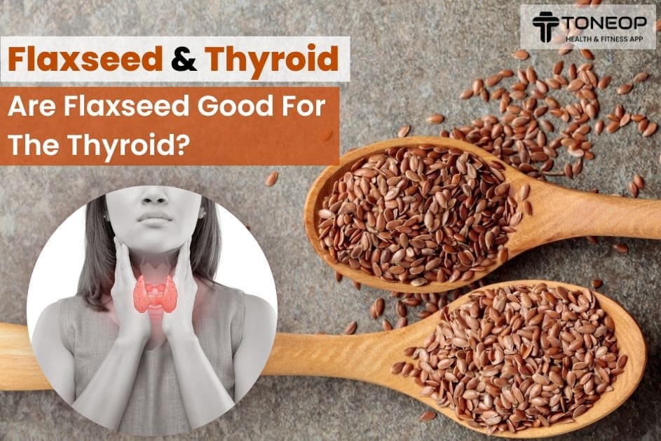 Flaxseed And Thyroid: Are Flaxseed Good For The Thyroid?