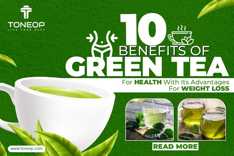 10 Benefits Of Green Tea For Health With Its Advantages For Weight Loss