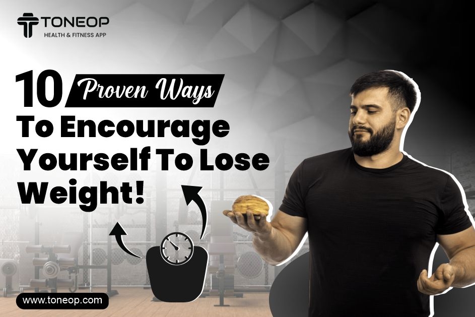 10 Proven Ways To Encourage Yourself To Lose Weight! 
