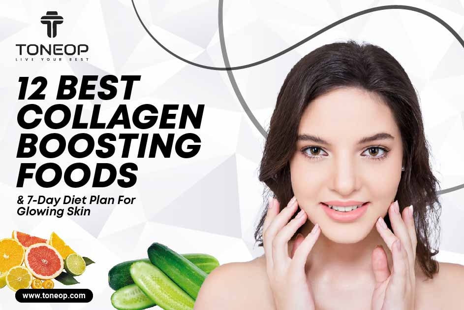 12 Best Collagen Boosting Foods & 7-Day Diet Plan For Glowing Skin  