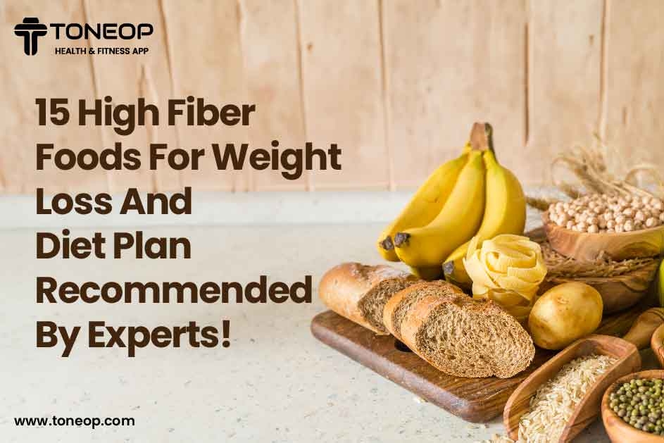 15 High Fiber Foods For Weight Loss And Diet Plan Recommended By Experts! 