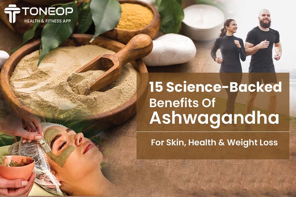 15 Science Backed Benefits Of Ashwagandha For Skin, Health & Weight Loss