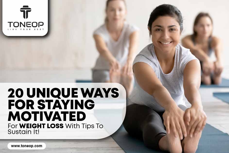 20 Unique Ways For Staying Motivated For Weight Loss With Tips To Sustain It! 