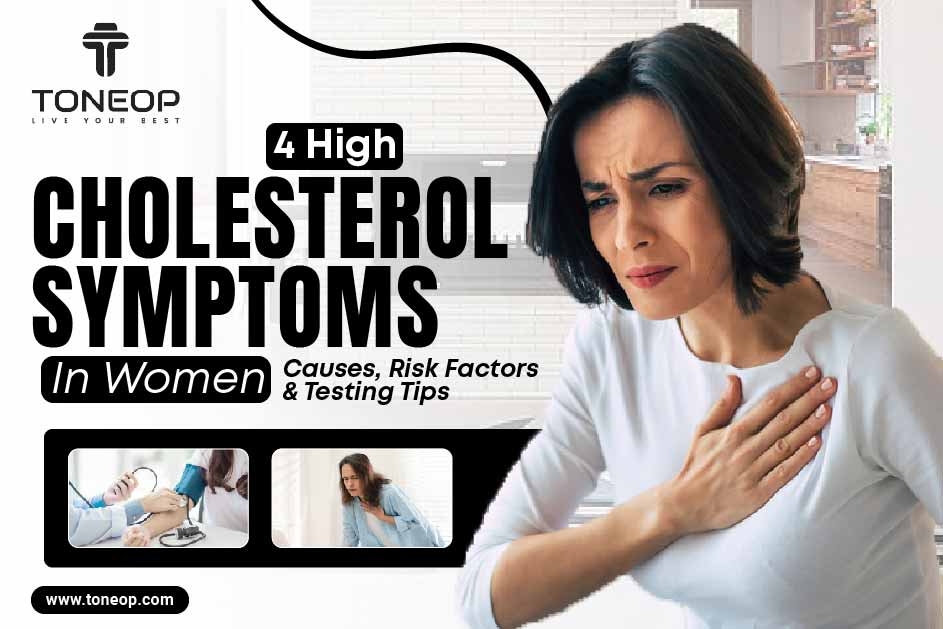 4 High Cholesterol Symptoms In Women: Causes, Risk Factors And Testing Tips  