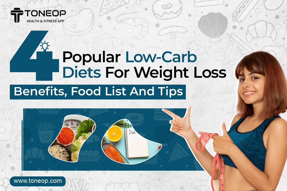 4 Popular Low-Carb Diets For Weight Loss: Benefits, Food List And Tips
