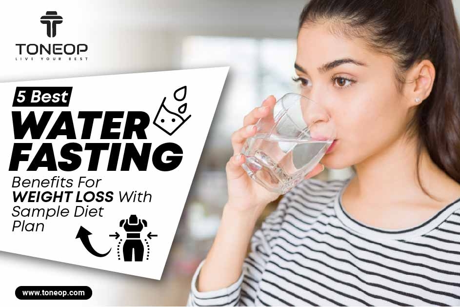 5 Best Water Fasting Benefits For Weight Loss With Sample Diet Plan 
