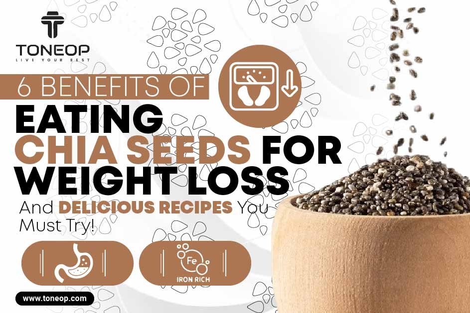 6 Benefits Of Eating Chia Seeds For Weight Loss And Delicious Recipes You Must Try! 