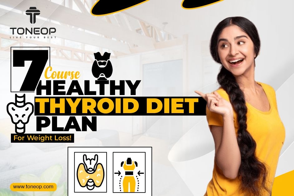 7 Course Healthy Thyroid Diet Plan For Weight Loss!