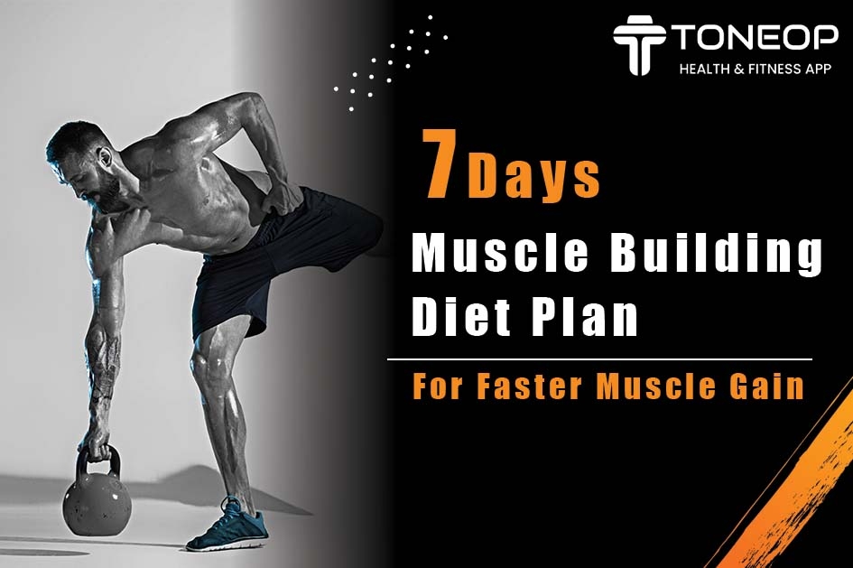 7 Days Muscle Building Diet Plan For Faster Muscle Gain 