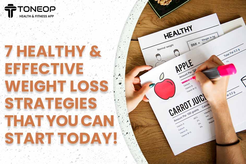7 Healthy And Effective Weight Loss Strategies That You Can Start Today!
