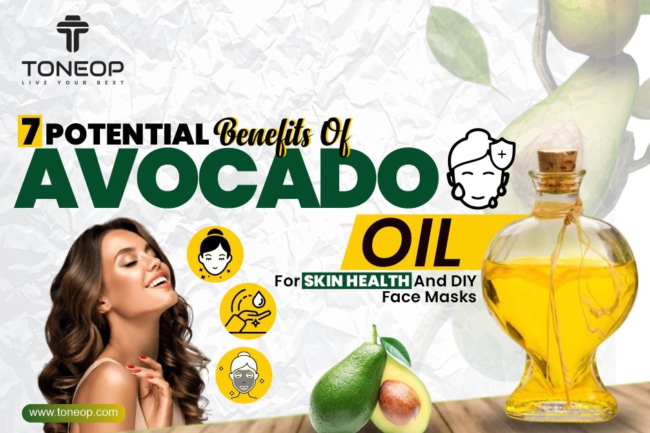 7 Potential Benefits Of Avocado Oil For Skin Health And DIY Face Masks