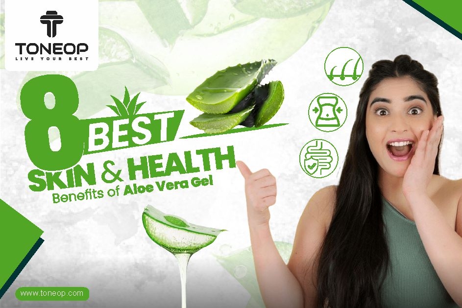 8 Best Skin And Health Benefits of Aloe Vera Gel 