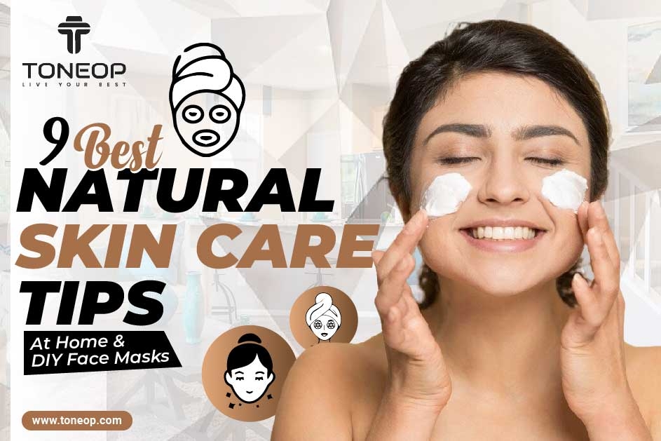 9 Best Natural Skin Care Tips At Home And DIY Face Masks