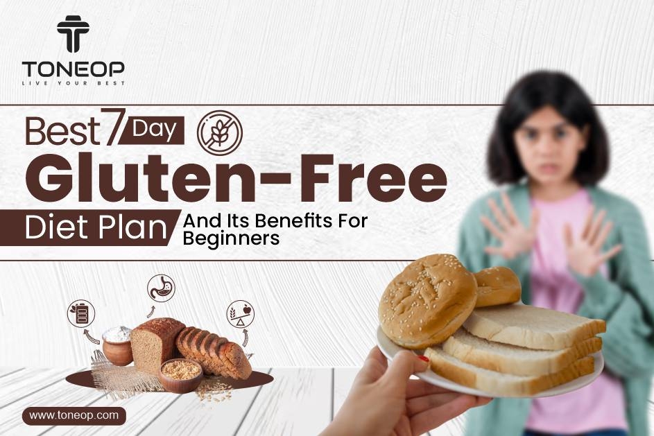 Best 7-Day Gluten-Free Diet Plan And Its Benefits For Beginners