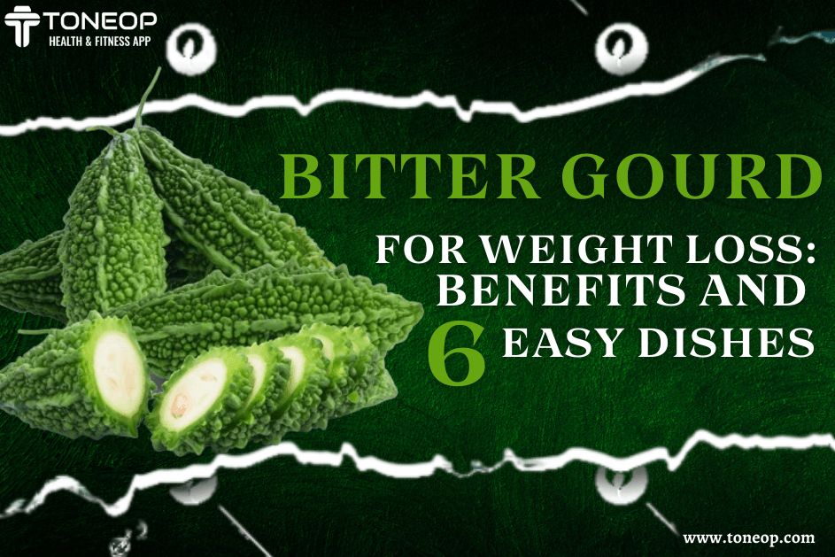 Bitter Gourd For Weight Loss: Benefits And 6 Easy Dishes 