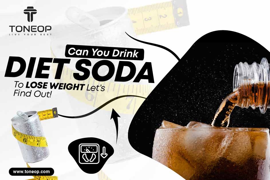 Can You Drink Diet Soda To Lose Weight? Let’s Find Out! 