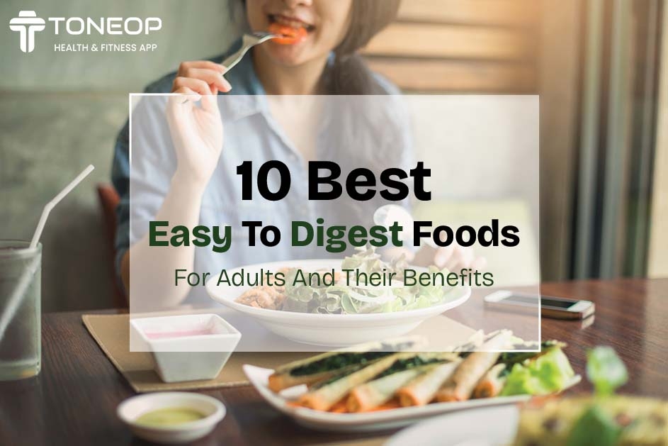 Discover 10 Best Easy To Digest Foods For Adults And Their Benefits