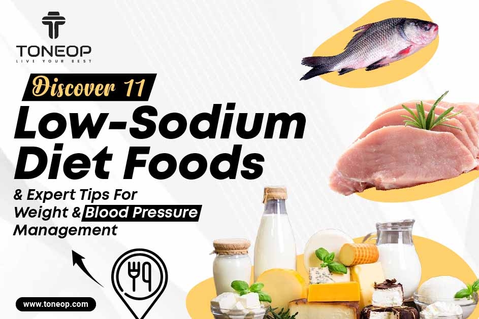 Discover 11 Low-Sodium Diet Foods For Weight And Blood Pressure Management 
