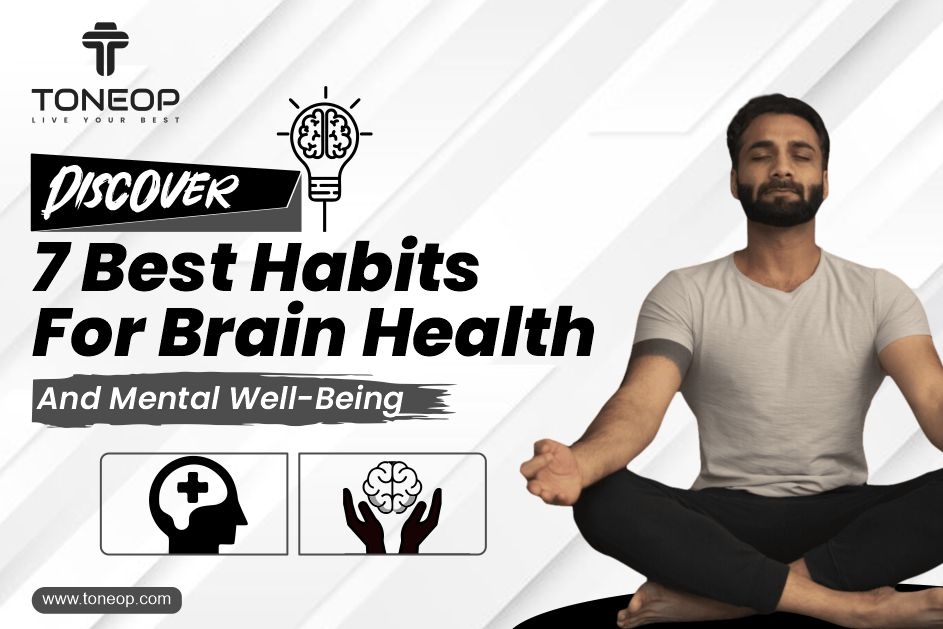 Discover The 7 Best Habits For Brain Health And Mental Well-Being