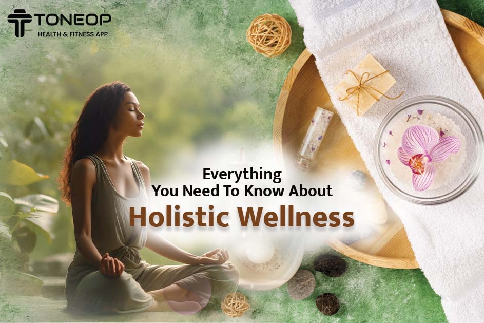 Everything You Need To Know About Holistic Wellness