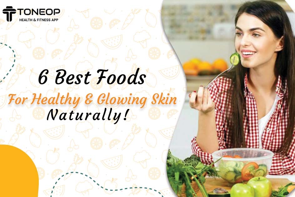 Explore 6 Best Foods For Naturally Healthy and Glowing Skin!