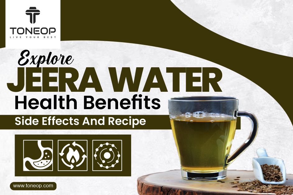Explore Jeera Water Health Benefits, Side Effects And Recipe 