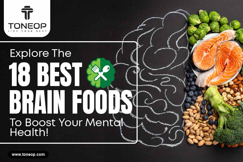 Explore The 18 Best Brain Foods To Boost Your Mental Health!