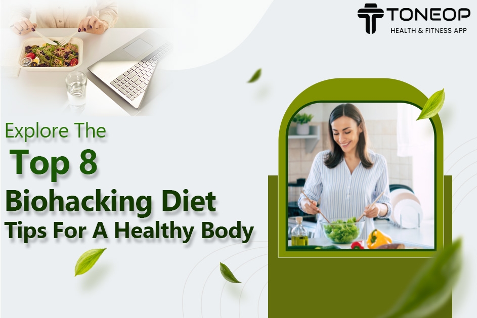 Explore The Top 8 Biohacking Diet Tips For A Healthy Body