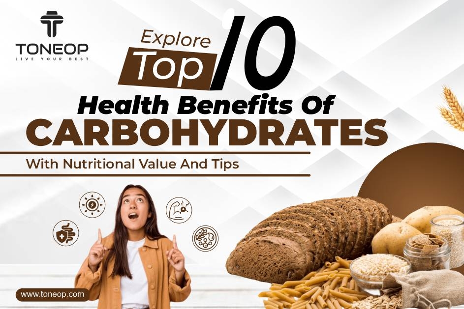 Explore Top 10 Health Benefits Of Carbohydrates With Nutritional Value And Tips