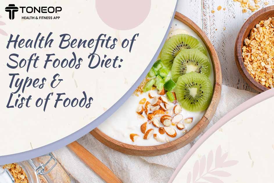 Health Benefits of Soft Foods Diet: Types And List Of Foods